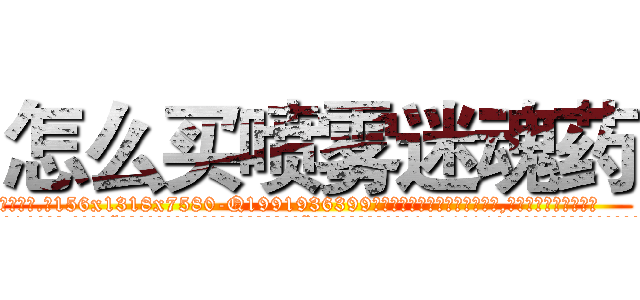 怎么买喷雾迷魂药 (怎么买喷雾迷魂药【电.话156x1318x7580-Q1991936399鑫宏药业】我们做的是长期生意,靠的是老客户长期支持
参考消息网2月20日报道 韩媒称，“剩女多、离婚率高的城市，房价一定会上涨。”这是中国经济学家金岩石2016年12月参加在上海举行的房地产相关论坛时说的话。
)