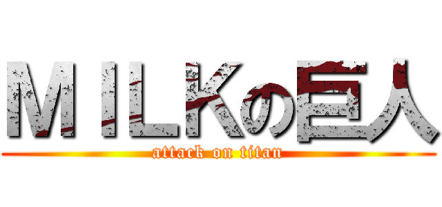 ＭＩＬＫの巨人 (attack on titan)