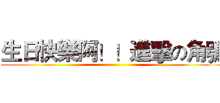 生日快樂阿！！進擊の角鴞 ()