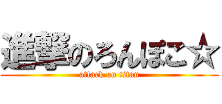 進撃のろんぽこ☆ (attack on titan)
