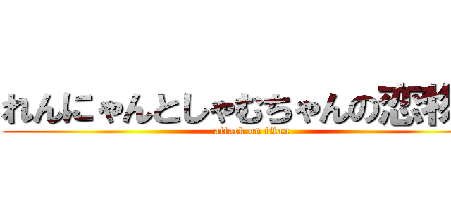 れんにゃんとしゃむちゃんの恋物語 (attack on titan)
