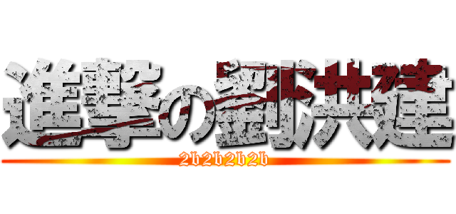 進撃の劉洪建 (2b2b2b2b)