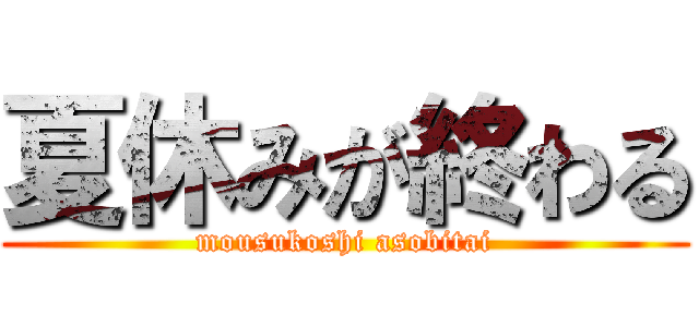 夏休みが終わる (mousukoshi asobitai)