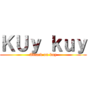 ＫＵｙ ｋｕｙ (Attack on kuy)