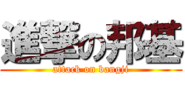 進撃の邦基 (attack on bangji)