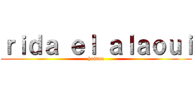 ｒｉｄａ ｅｌ ａｌａｏｕｉ (haitam)