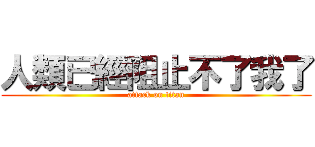 人類已經阻止不了我了 (attack on titan)