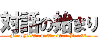 対話の始まり (FinalMission"Quantam Burst")