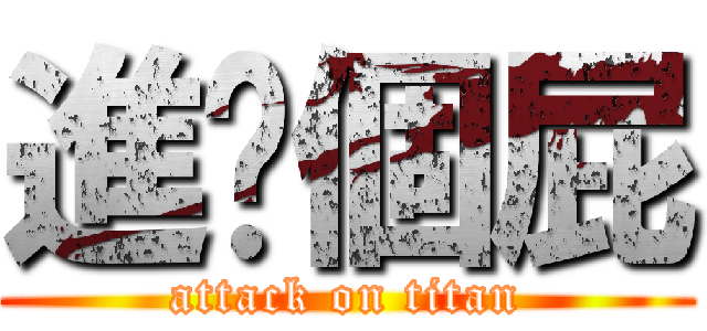 進擊個屁 (attack on titan)