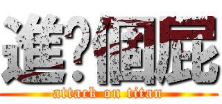 進擊個屁 (attack on titan)