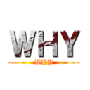 ＷＨＹ (WHY)