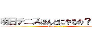 明日テニスほんとにやるの？（爆笑 (attack on titan)
