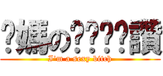 你媽のㄋㄟㄋㄟ讚 (I\'m a sexy bitch)