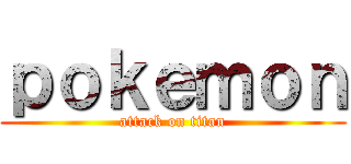 ｐｏｋｅｍｏｎ (attack on titan)