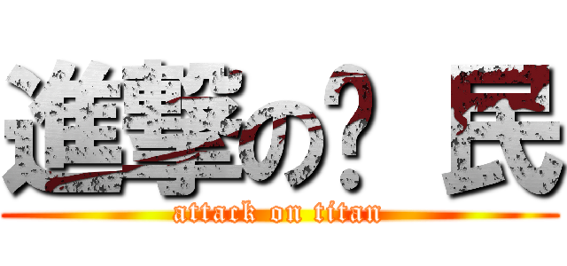 進撃の淯 民 (attack on titan)