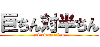 巨ちん対半ちん (attack on titan)