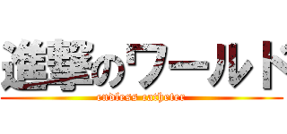 進撃のワールド (endless catheter)