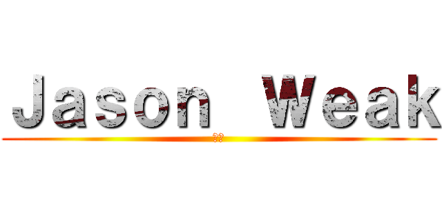 Ｊａｓｏｎ  Ｗｅａｋ (太虚)