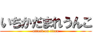 いちかだまれうんこ (attack on titan)