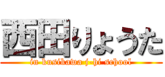 西田りょうた (in kusikawa j-hi school)