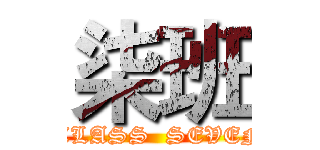 柒班 ( CLASS  SEVEN)