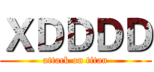 ＸＤＤＤＤ (attack on titan)