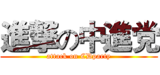 進撃の中進党 (attack on CDparty)