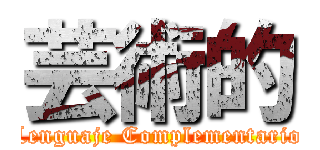 芸術的 (Lenguaje Complementario)