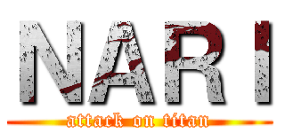 ＮＡＲＩ (attack on titan)