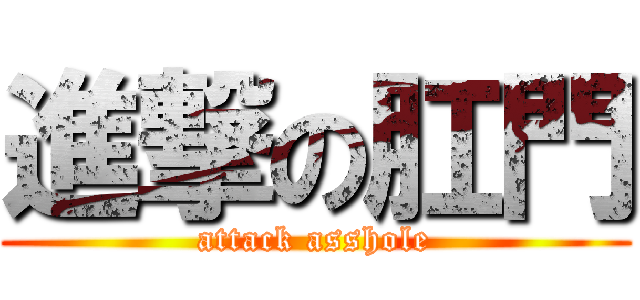 進撃の肛門 (attack asshole)