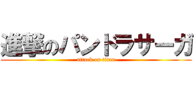 進撃のパンドラサーガ (attack on titan)