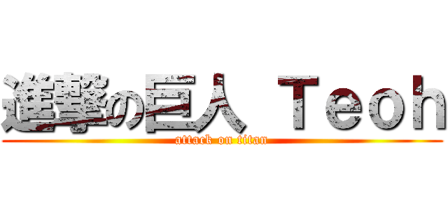 進撃の巨人 Ｔｅｏｈ (attack on titan)