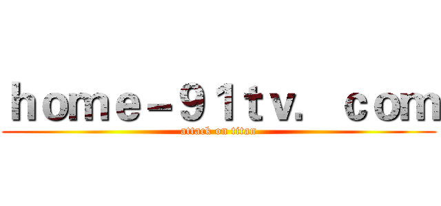 ｈｏｍｅ－９１ｔｖ．ｃｏｍ (attack on titan)
