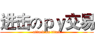 进击のｐｙ交易 (attack on titan)