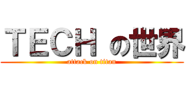 ＴＥＣＨ の世界 (attack on titan)
