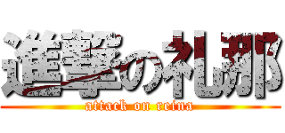 進撃の礼那 (attack on reina)