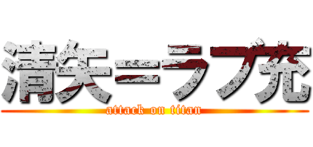 清矢＝ラブ充 (attack on titan)