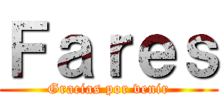 Ｆａｒｅｓ (Gracias por venir)