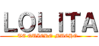ＬＯＬＩＴＡ (TE QUIERO MUCHO )
