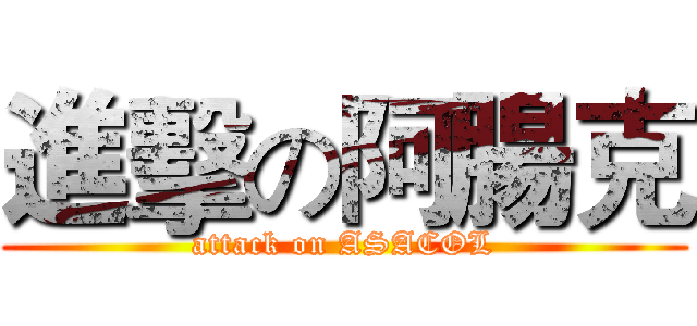 進擊の阿腸克 (attack on ASACOL)