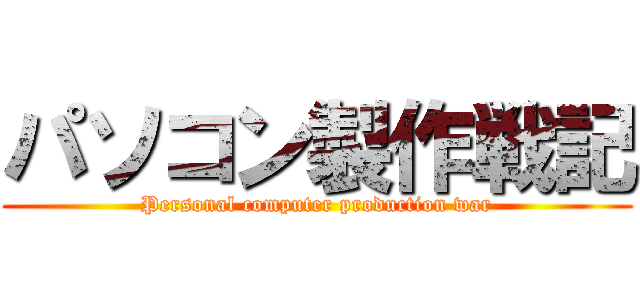 パソコン製作戦記 (Personal computer production war)