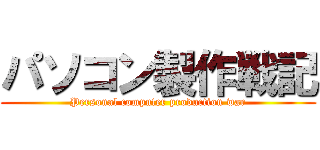 パソコン製作戦記 (Personal computer production war)