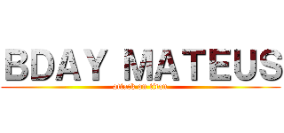 ＢＤＡＹ ＭＡＴＥＵＳ (attack on titan)