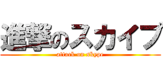 進撃のスカイプ (attack on skype)