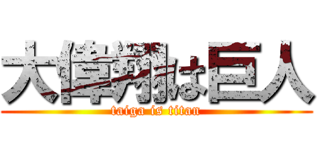 大偉翔は巨人 (taiga is titan)