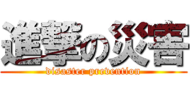 進撃の災害 (disaster prevention)