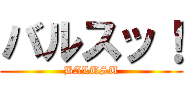 バルスッ！ (BALUSU)