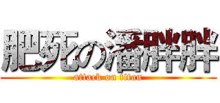 肥死の潘胖胖 (attack on titan)
