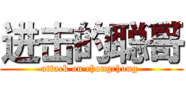 进击的聪哥 (attack on chongchong )
