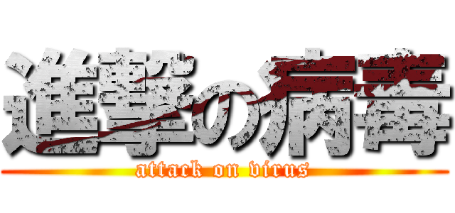 進撃の病毒 (attack on virus)